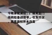 开元app-今晚体能课后，广厦男篮门线救险备战德甲，引发热议，赛季目标并未改变的简单介绍